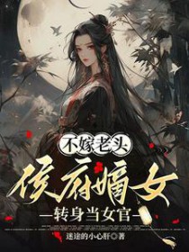 不嫁老头，侯府嫡女转身当女官